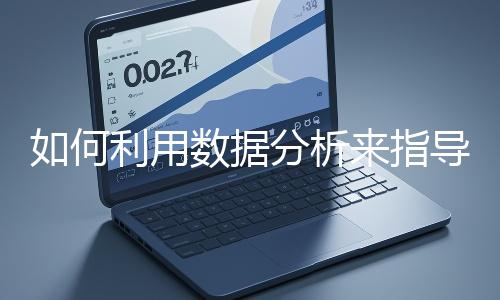 如何利用數(shù)據(jù)分析來指導網(wǎng)站優(yōu)化？